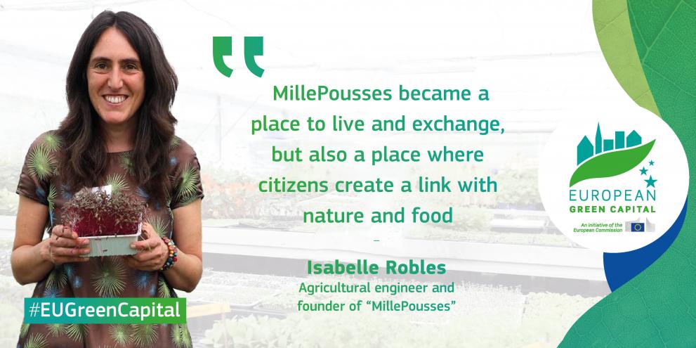 Picture of Isabelle Robles holding a vase of micro sprouts. The picture is branded with the logo of the EU Green Capital Award. There is a quote that says: “MillePousses became a place to live and exchange, but also a place where citizens create a link with nature and food”.