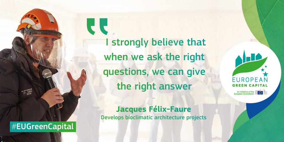 Picture of Jacques Felix-Faure with an helmet. He is holding a microphone. The picture is branded with the logo of the EU Green Capital Award. There is a quote that says: 'I strongly believe that when we ask the right question, we can give the right answer".